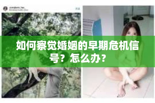 如何察觉婚姻的早期危机信号？怎么办？