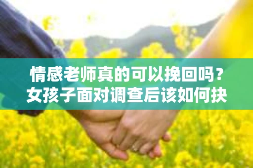 情感老师真的可以挽回吗？女孩子面对调查后该如何抉择？