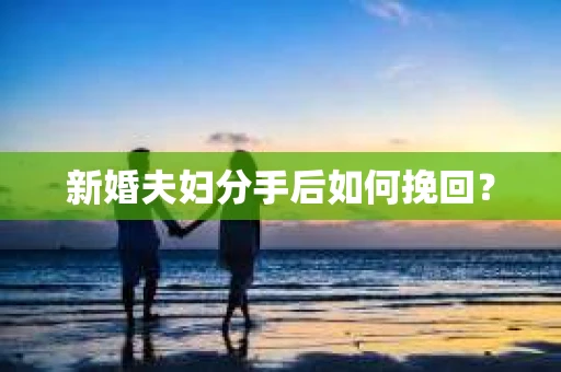 新婚夫妇分手后如何挽回？