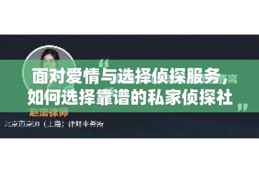 面对爱情与选择侦探服务，如何选择靠谱的私家侦探社？