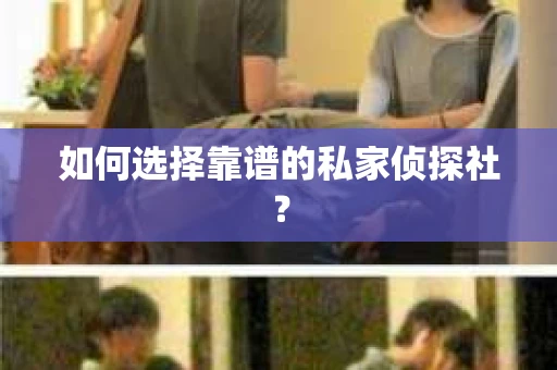 如何选择靠谱的私家侦探社？