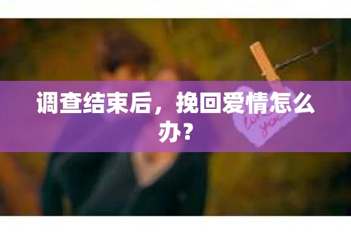调查结束后，挽回爱情怎么办？